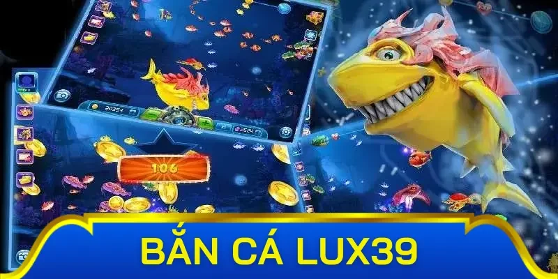 Cách chơi bắn cá ở Lux39 chi tiết