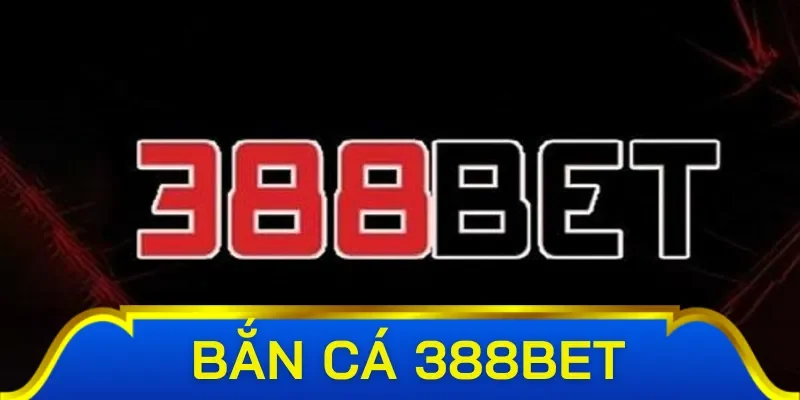 Giới thiệu tổng quan về bắn cá 388bet