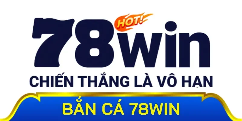 Tìm hiểu thông tin về sảnh bắn cá 78Win