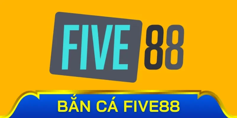 Review khái quát về bắn cá Five88