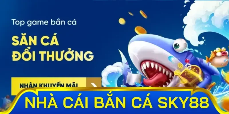Những siêu phẩm đỉnh cao tại bắn cá Sky88