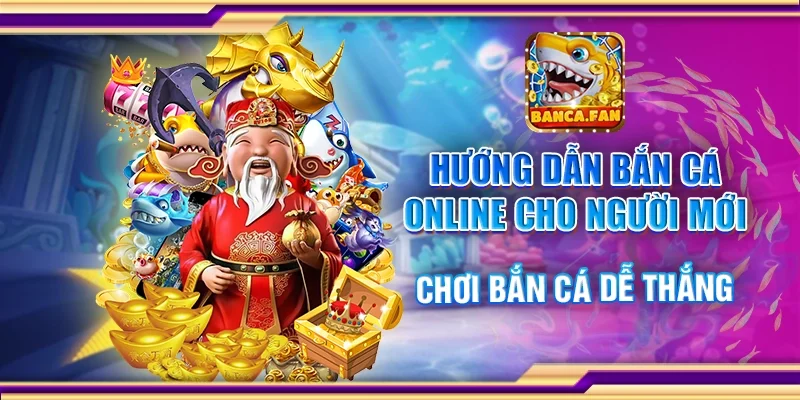 Hướng dẫn bắn cá online cho người mới - Chơi bắn cá dễ thắng