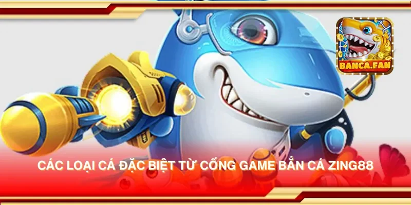Các loại cá đặc biệt từ cổng game bắn cá zing88