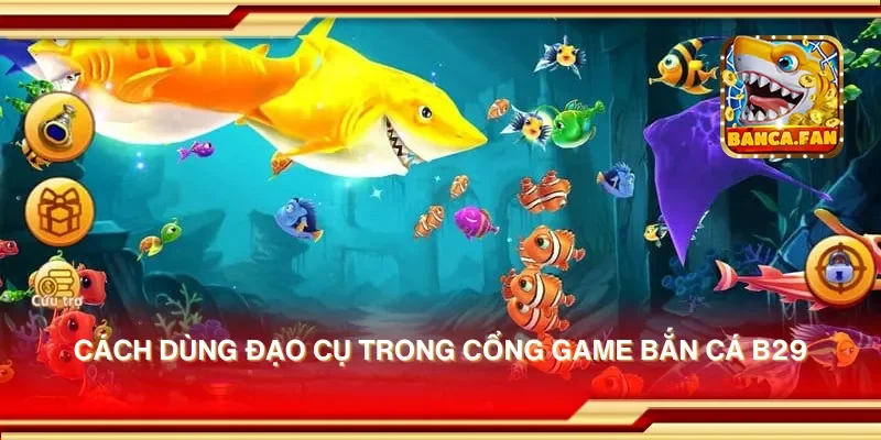 Cách dùng đạo cụ trong cổng game bắn cá b29