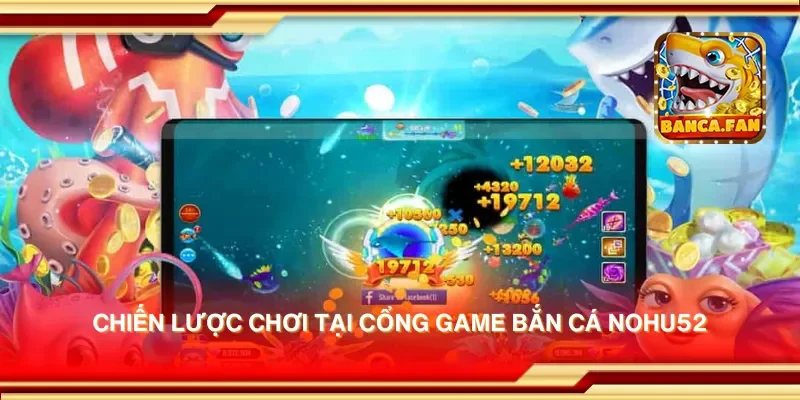 Chiến lược chơi tại cổng game bắn cá nohu52