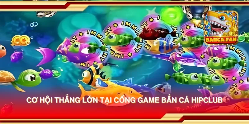 Cơ hội thắng lớn tại cổng game bắn cá hipclub
