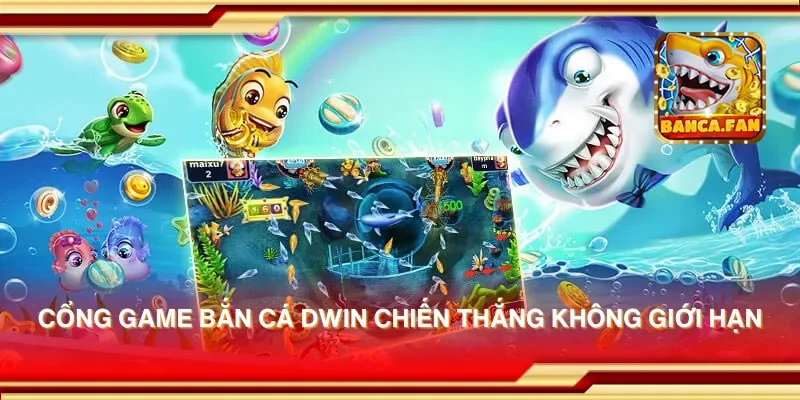 Cổng game bắn cá dwin chiến thắng không giới hạn