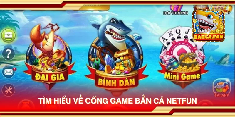 Tìm hiểu về cổng game bắn cá Netfun