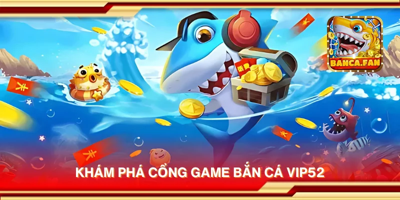 Khám phá cổng game bắn cá VIP52