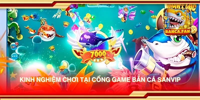 Khám phá cổng game bắn cá Sanvip – Giải trí bắn cá cực kỳ hấp dẫn