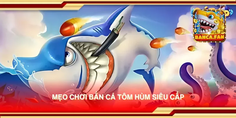 Mẹo chơi bắn cá tôm hùm siêu cấp