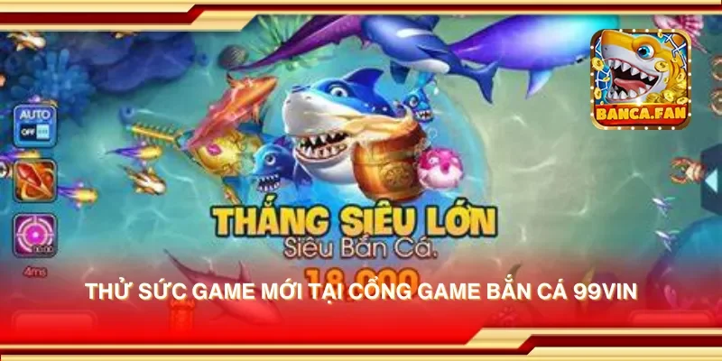 Thử sức game mới tại cổng game bắn cá 99vin