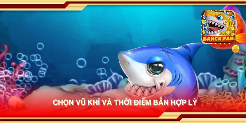 Chọn vũ khí và thời điểm bắn hợp lý