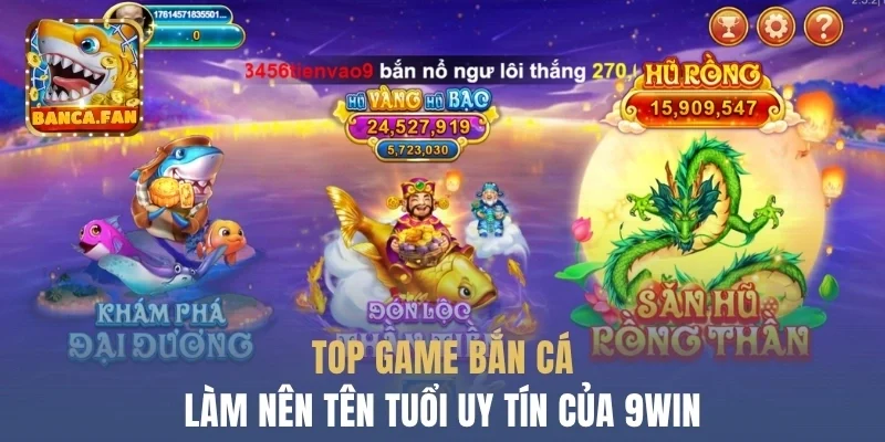 Top game bắn cá làm nên tên tuổi uy tín của 9win